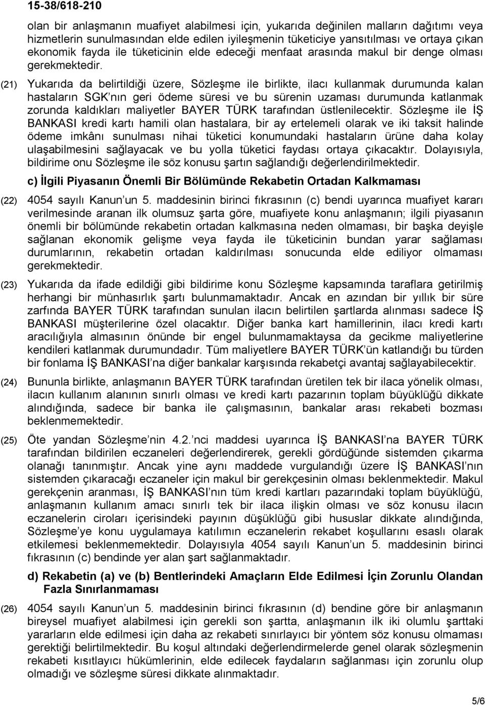 (21) Yukarıda da belirtildiği üzere, Sözleşme ile birlikte, ilacı kullanmak durumunda kalan hastaların SGK nın geri ödeme süresi ve bu sürenin uzaması durumunda katlanmak zorunda kaldıkları