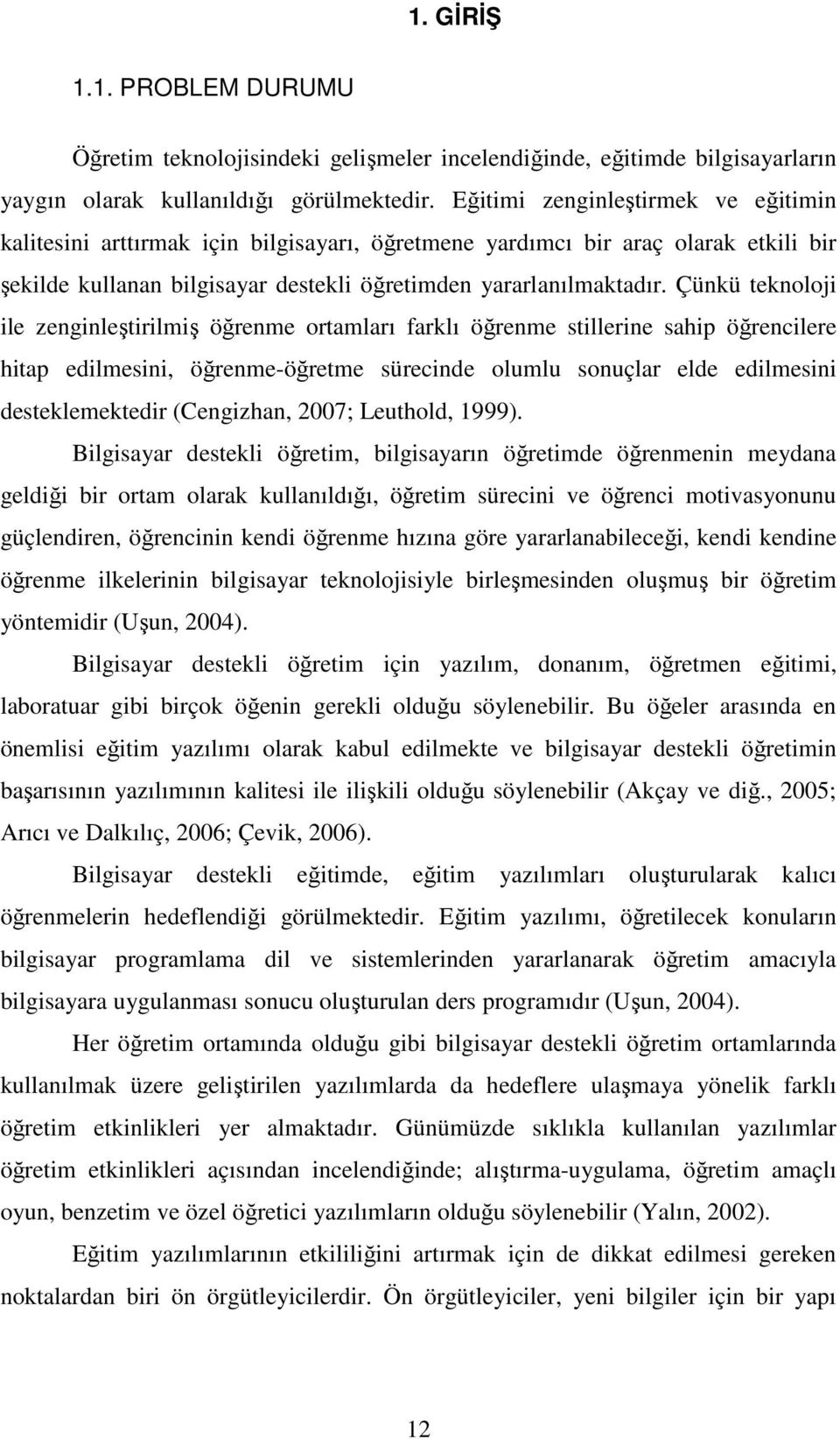 Çünkü teknoloji ile zenginleştirilmiş öğrenme ortamları farklı öğrenme stillerine sahip öğrencilere hitap edilmesini, öğrenme-öğretme sürecinde olumlu sonuçlar elde edilmesini desteklemektedir