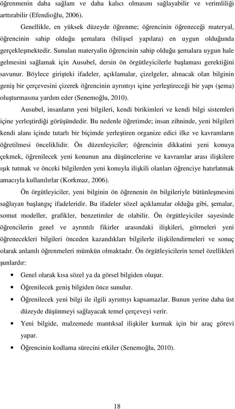 Sunulan materyalin öğrencinin sahip olduğu şemalara uygun hale gelmesini sağlamak için Ausubel, dersin ön örgütleyicilerle başlaması gerektiğini savunur.