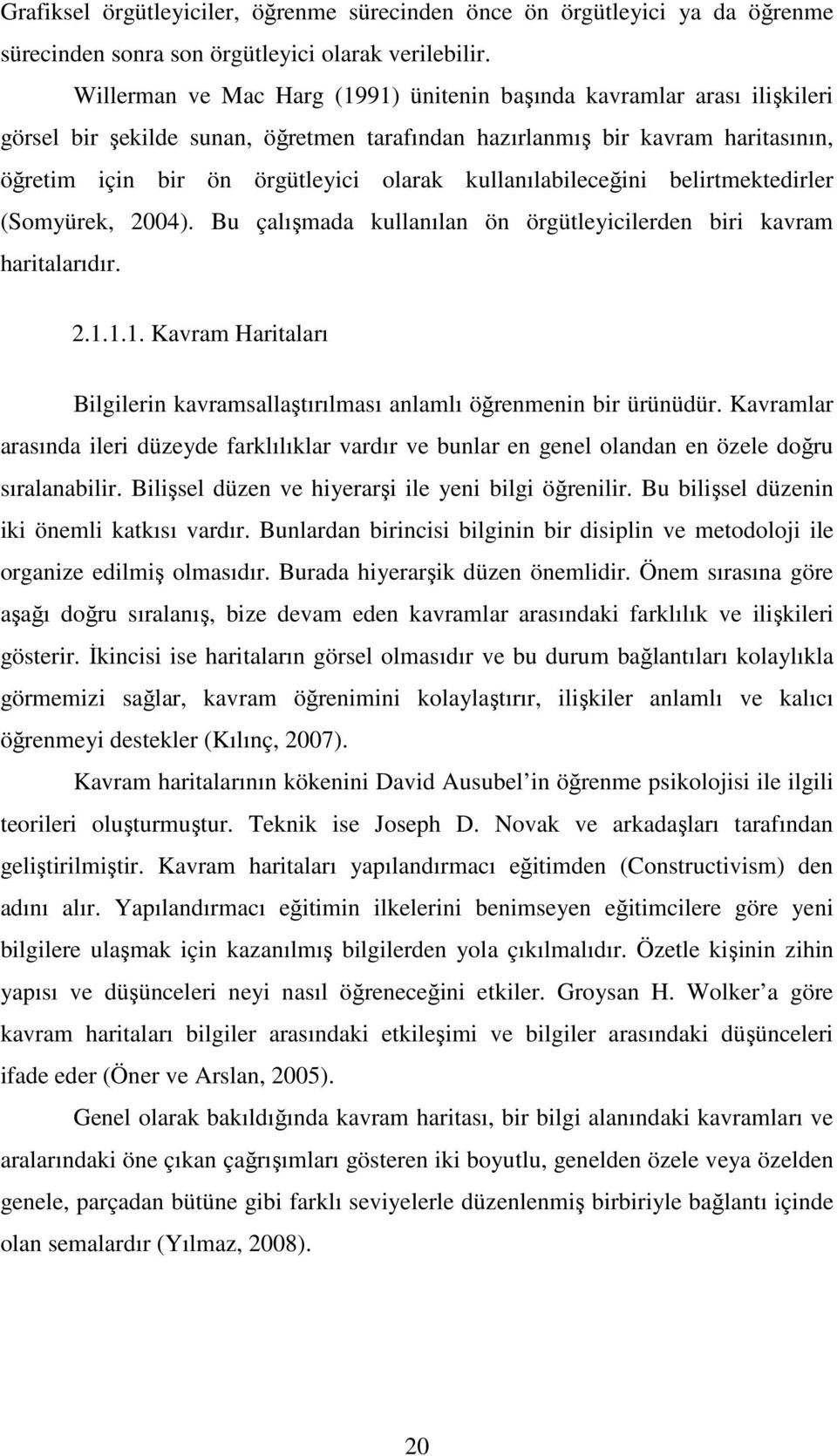 kullanılabileceğini belirtmektedirler (Somyürek, 2004). Bu çalışmada kullanılan ön örgütleyicilerden biri kavram haritalarıdır. 2.1.