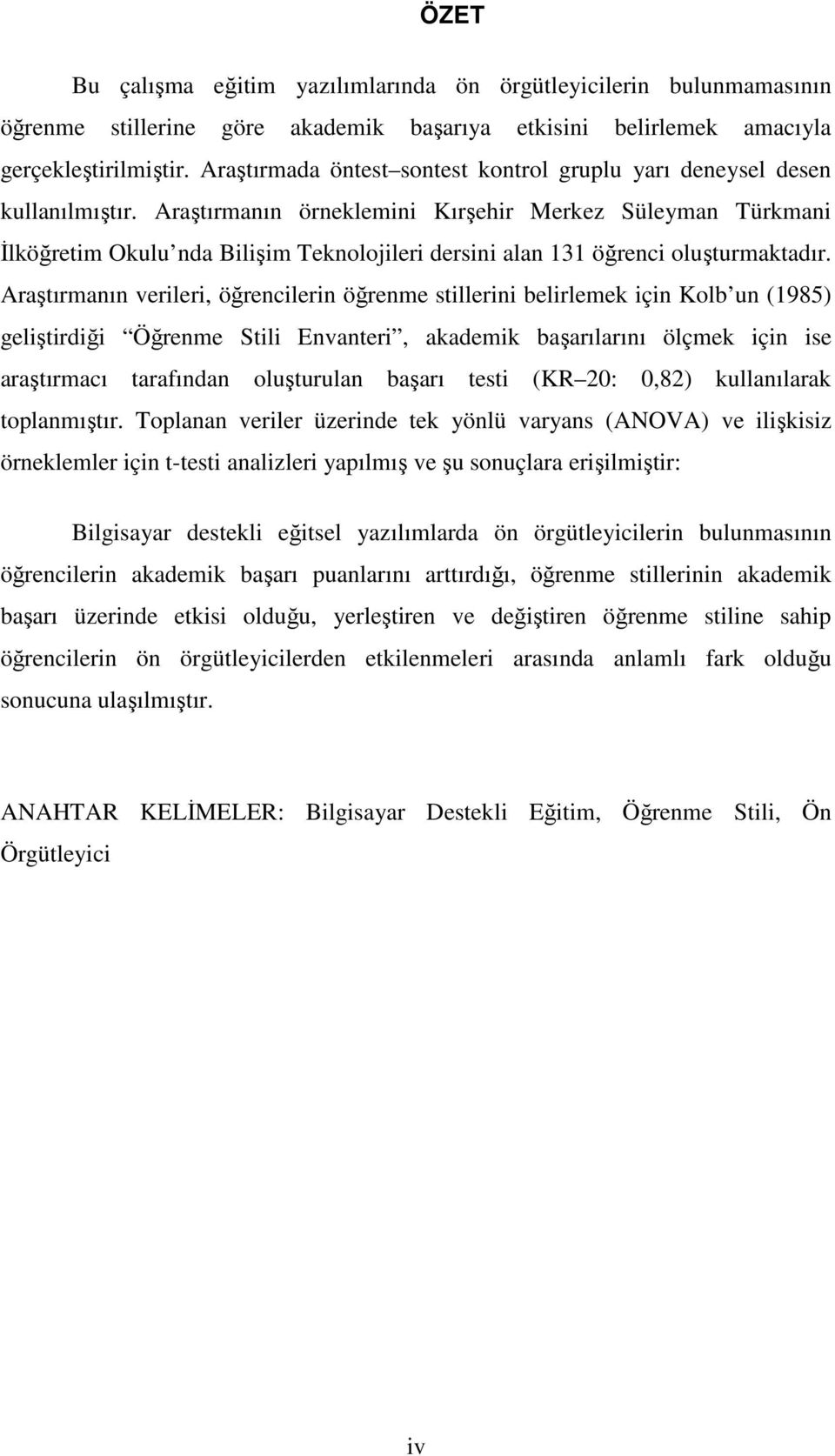 Araştırmanın örneklemini Kırşehir Merkez Süleyman Türkmani İlköğretim Okulu nda Bilişim Teknolojileri dersini alan 131 öğrenci oluşturmaktadır.