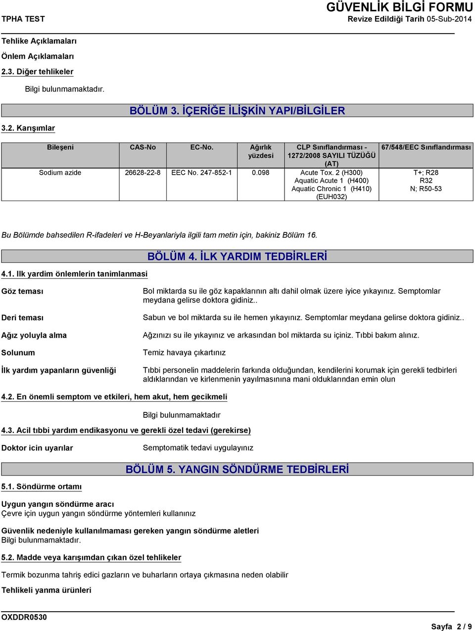 2 (H300) Aquatic Acute 1 (H400) Aquatic Chronic 1 (H410) (EUH032) 67/548/EEC Sınıflandırması T+; R28 R32 N; R50-53 Bu Bölümde bahsedilen R-ifadeleri ve H-Beyanlariyla ilgili tam metin için, bakiniz