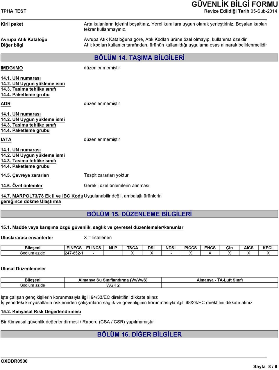 belirlenmelidir BÖLÜM 14. TAŞIMA BİLGİLERİ IMDG/IMO düzenlenmemiştir 14.1. UN numarası 14.2. UN Uygun yükleme ismi 14.3. Tasima tehlike sınıfı 14.4. Paketleme grubu ADR düzenlenmemiştir 14.1. UN numarası 14.2. UN Uygun yükleme ismi 14.3. Tasima tehlike sınıfı 14.4. Paketleme grubu IATA düzenlenmemiştir 14.