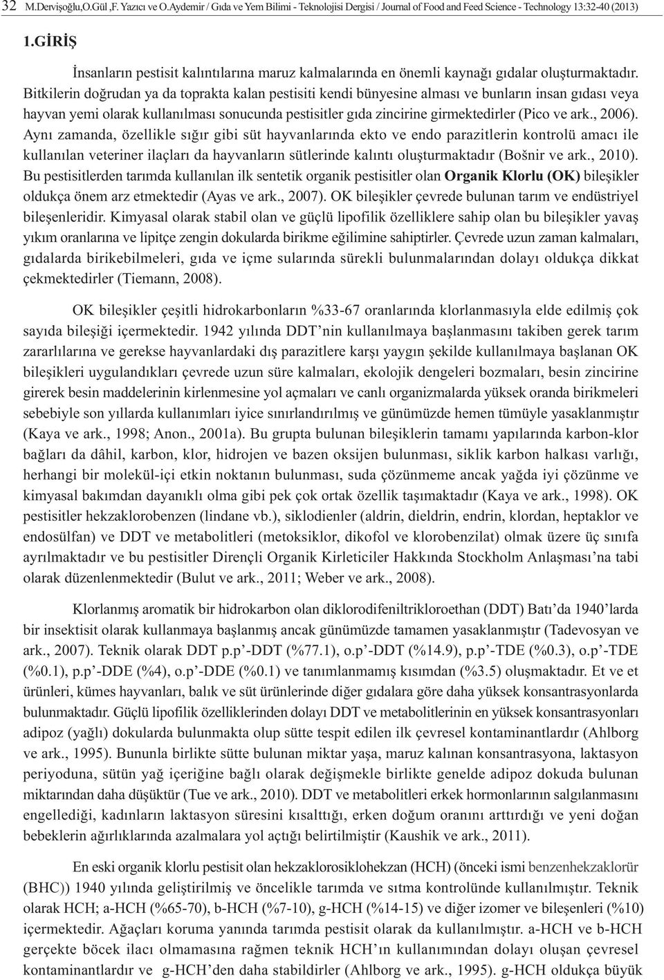 Bitkilerin doðrudan ya da toprakta kalan pestisiti kendi bünyesine almasý ve bunlarýn insan gýdasý veya hayvan yemi olarak kullanýlmasý sonucunda pestisitler gýda zincirine girmektedirler (Pico ve