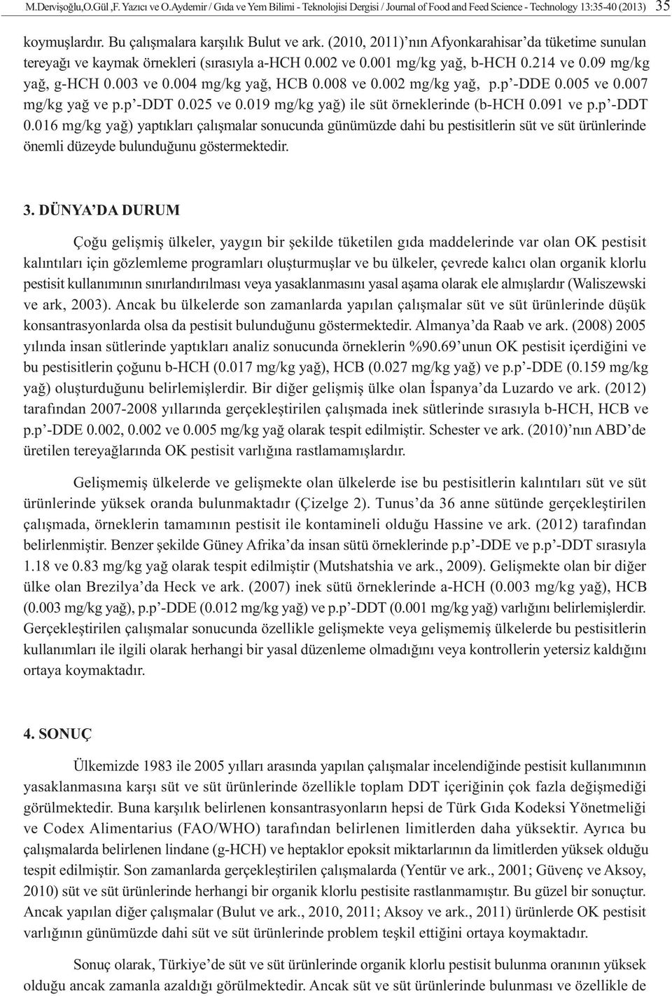 008 ve 0.002 mg/kg yað, p.p -DDE 0.005 ve 0.007 mg/kg yað ve p.p -DDT 0.