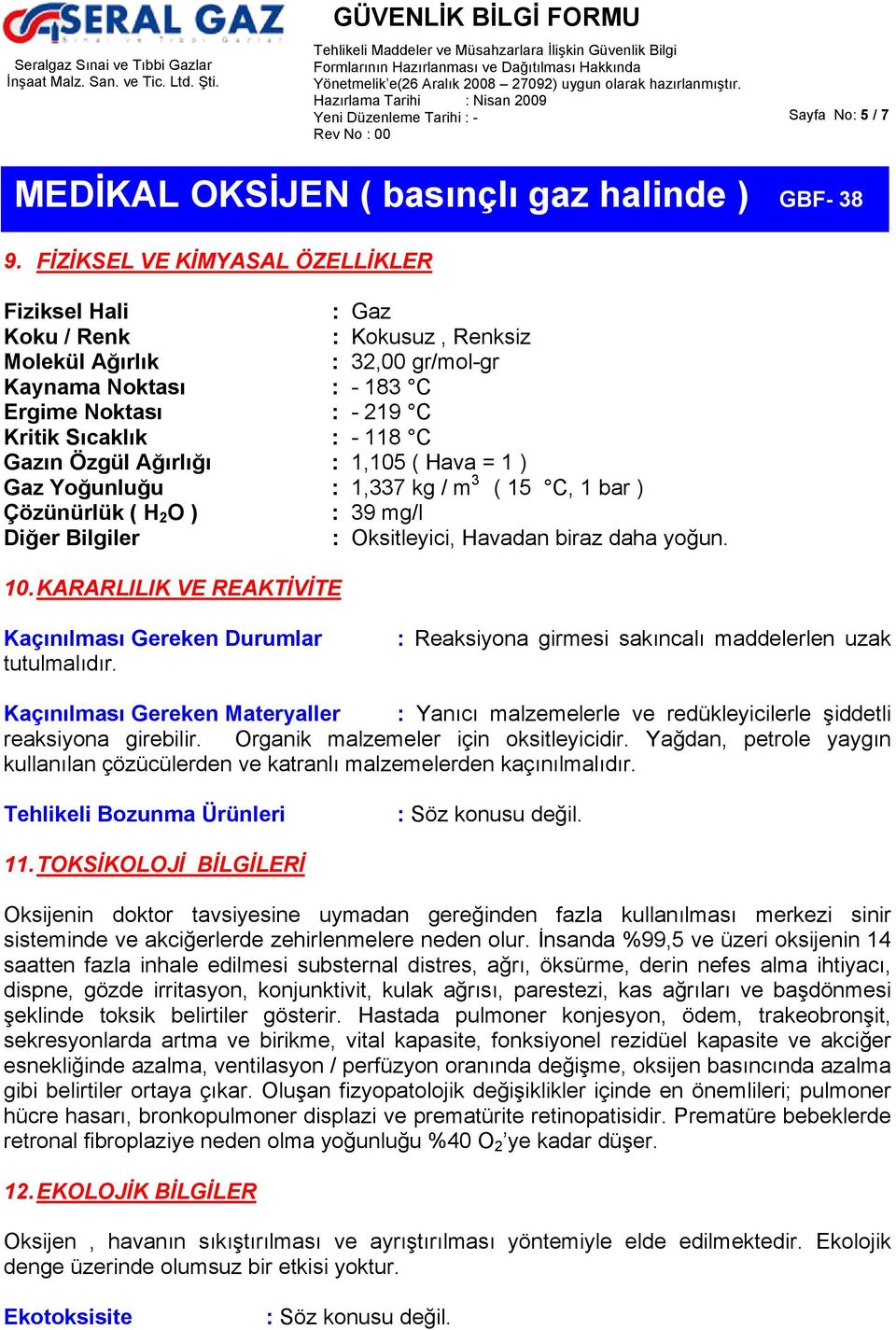 Özgül Ağırlığı : 1,105 ( Hava = 1 ) Gaz Yoğunluğu : 1,337 kg / m 3 ( 15 C, 1 bar ) Çözünürlük ( H 2 O ) : 39 mg/l Diğer Bilgiler : Oksitleyici, Havadan biraz daha yoğun. 10.