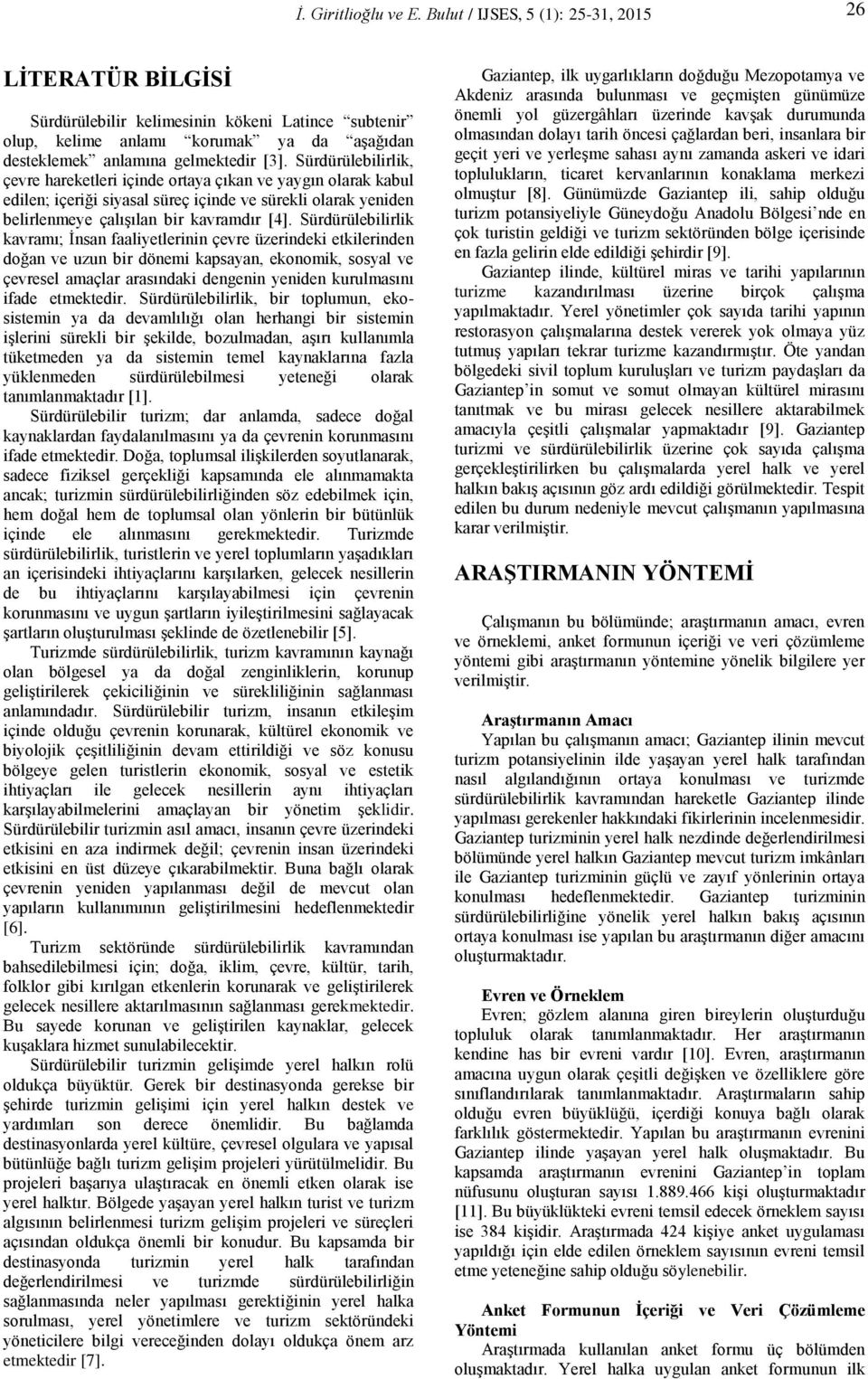 Sürdürülebilirlik kavramı; İnsan faaliyetlerinin çevre üzerindeki etkilerinden doğan ve uzun bir dönemi kapsayan, ekonomik, sosyal ve çevresel amaçlar arasındaki dengenin yeniden kurulmasını ifade