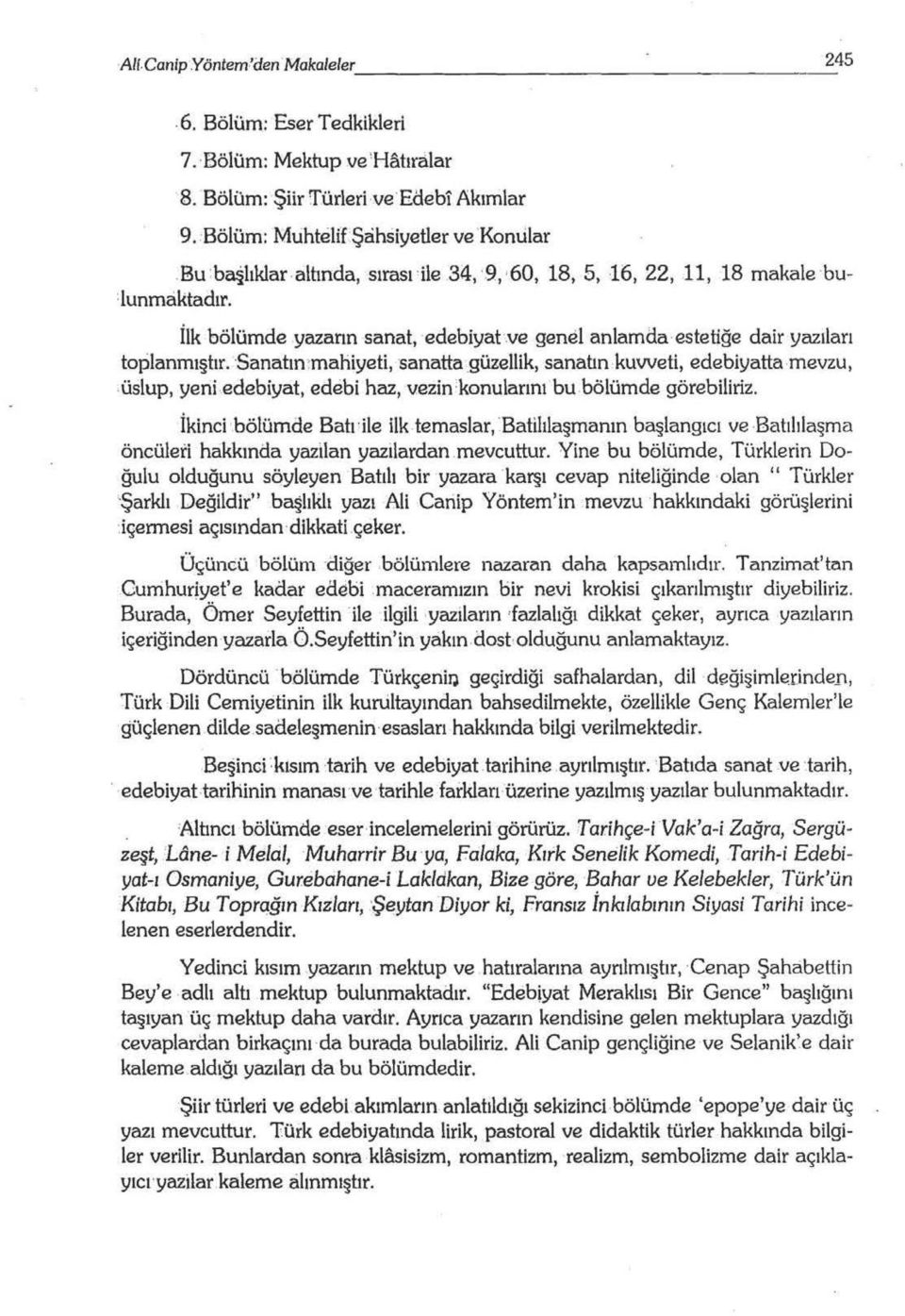 yazarın sanat, edebiyat ve genel anlamda estetiğe dair yazıları toplanmıştır. Sanatın ~mahiyeti, sanatta_güzellik, sanatın kuweti, edebiyatta mevzu, -üslup, yeni -.