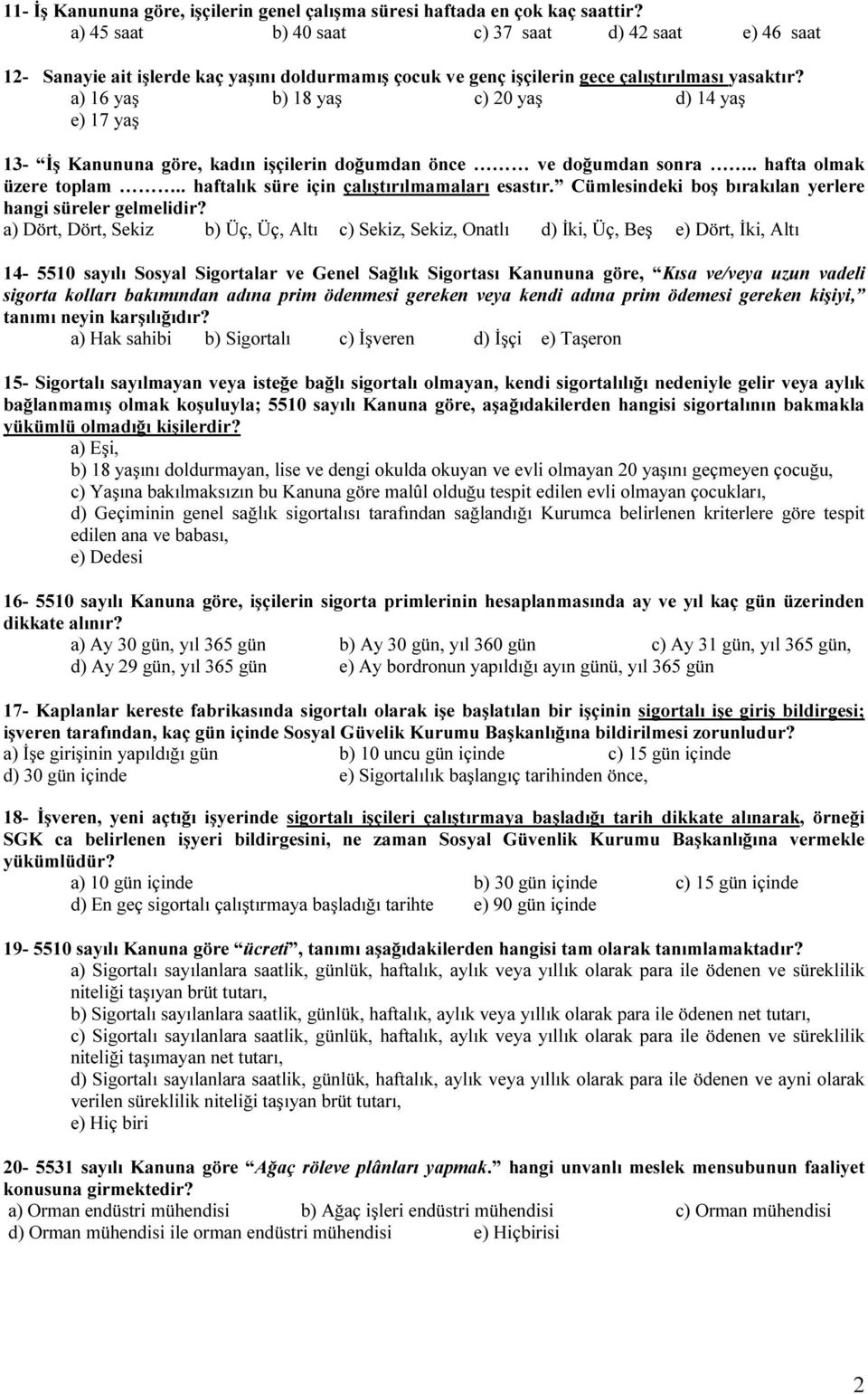 a) 16 yaş b) 18 yaş c) 20 yaş d) 14 yaş e) 17 yaş 13- İş Kanununa göre, kadın işçilerin doğumdan önce ve doğumdan sonra.. hafta olmak üzere toplam.. haftalık süre için çalıştırılmamaları esastır.