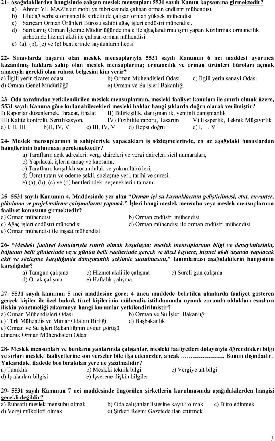 d) Sarıkamış Orman İşletme Müdürlüğünde ihale ile ağaçlandırma işini yapan Kızılırmak ormancılık şirketinde hizmet akdi ile çalışan orman mühendisi.