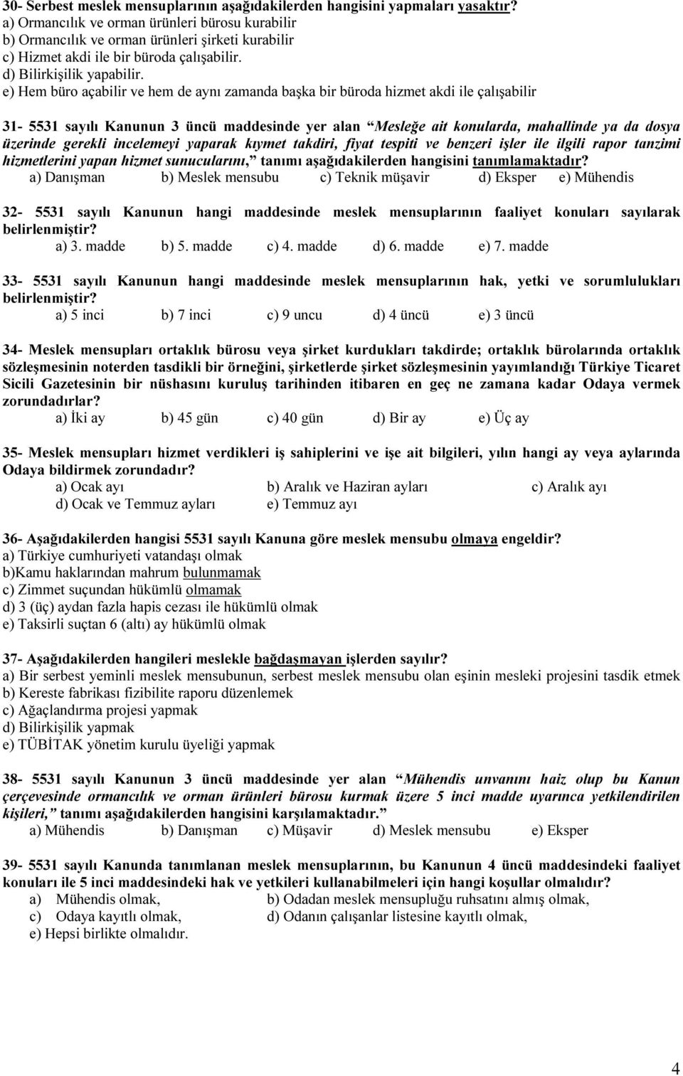 e) Hem büro açabilir ve hem de aynı zamanda başka bir büroda hizmet akdi ile çalışabilir 31-5531 sayılı Kanunun 3 üncü maddesinde yer alan Mesleğe ait konularda, mahallinde ya da dosya üzerinde