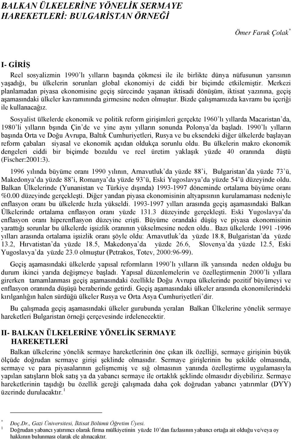 Merkezi planlamadan piyasa ekonomisine geçiş sürecinde yaşanan iktisadi dönüşüm, iktisat yazınına, geçiş aşamasındaki ülkeler kavramınında girmesine neden olmuştur.