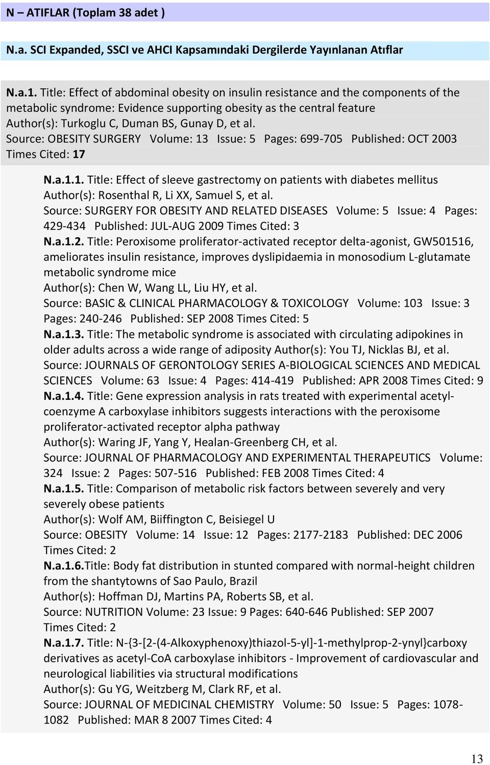 al. Source: OBESITY SURGERY Volume: 13 Issue: 5 Pages: 699-705 Published: OCT 2003 Times Cited: 17 N.a.1.1. Title: Effect of sleeve gastrectomy on patients with diabetes mellitus Author(s): Rosenthal R, Li XX, Samuel S, et al.