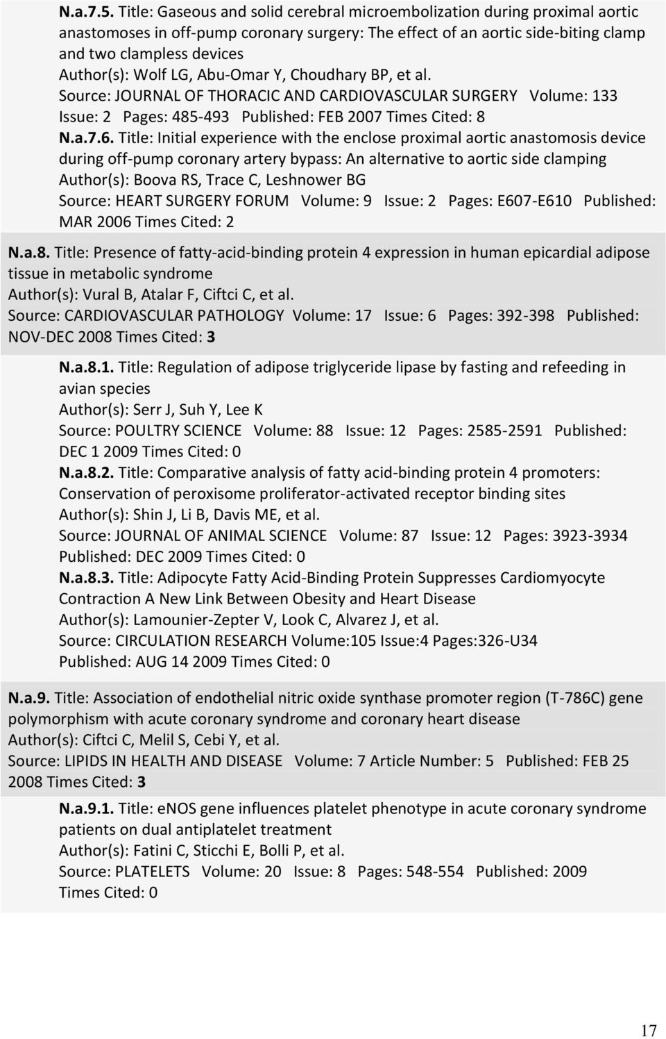 Wolf LG, Abu-Omar Y, Choudhary BP, et al. Source: JOURNAL OF THORACIC AND CARDIOVASCULAR SURGERY Volume: 133 Issue: 2 Pages: 485-493 Published: FEB 2007 Times Cited: 8 N.a.7.6.