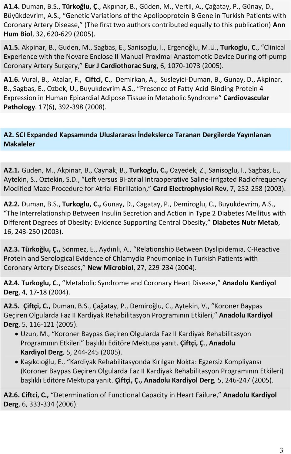 , Genetic Variations of the Apolipoprotein B Gene in Turkish Patients with Coronary Artery Disease, (The first two authors contributed equally to this publication) Ann Hum Biol, 32, 620-629 (2005).