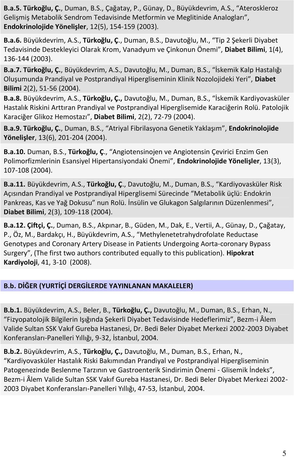 Türkoğlu, Ç., Büyükdevrim, A.S., Davutoğlu, M., Duman, B.S., İskemik Kalp Hastalığı Oluşumunda Prandiyal ve Postprandiyal Hipergliseminin Klinik Nozolojideki Yeri, Diabet Bilimi 2(2), 51-56 (2004). B.a.8.