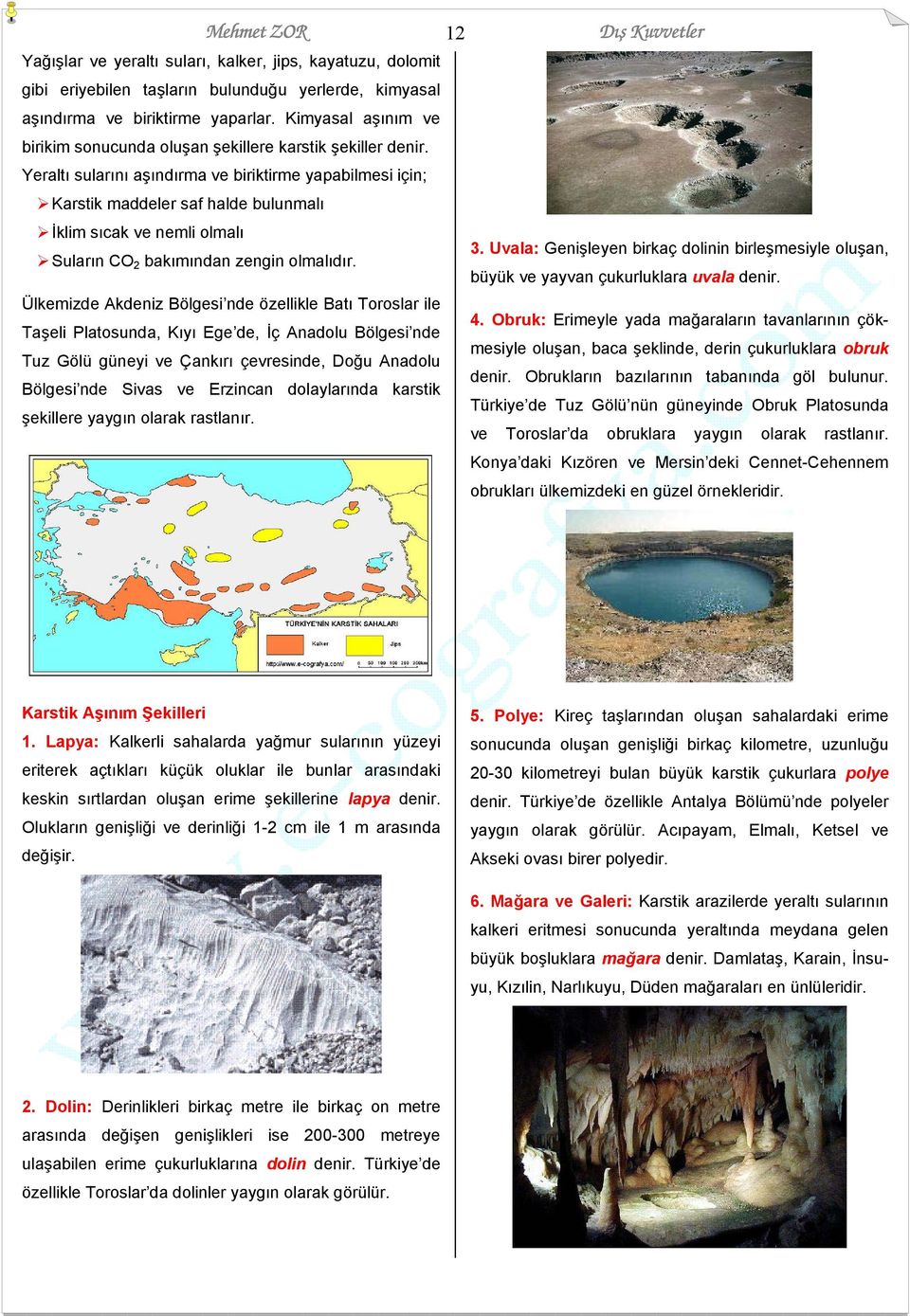 Yeraltı sularını aşındırma ve biriktirme yapabilmesi için; Karstik maddeler saf halde bulunmalı İklim sıcak ve nemli olmalı Suların CO 2 bakımından zengin olmalıdır. 3.