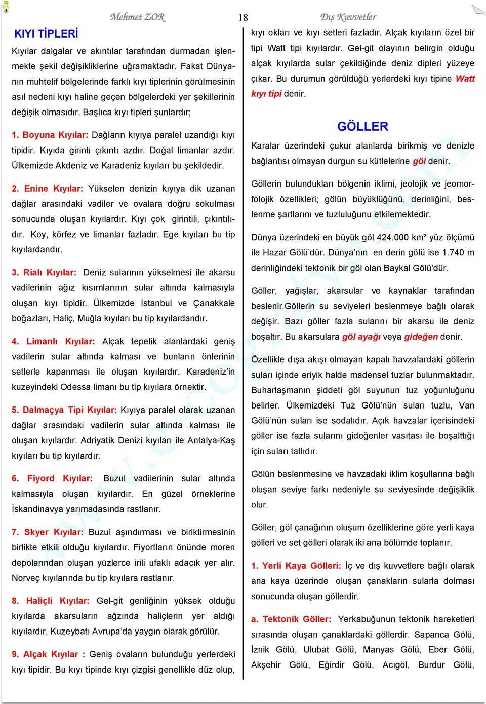 Boyuna Kıyılar: Dağların kıyıya paralel uzandığı kıyı tipidir. Kıyıda girinti çıkıntı azdır. Doğal limanlar azdır. Ülkemizde Akdeniz ve Karadeniz kıyıları bu şekildedir. tipi Watt tipi kıyılardır.