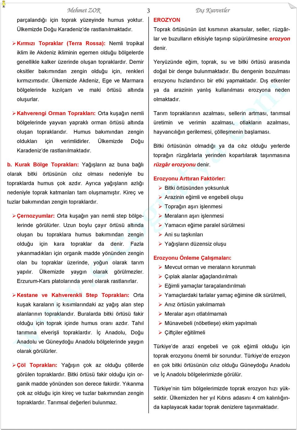 Demir oksitler bakımından zengin olduğu için, renkleri kırmızımsıdır. Ülkemizde Akdeniz, Ege ve Marmara bölgelerinde kızılçam ve maki örtüsü altında oluşurlar.