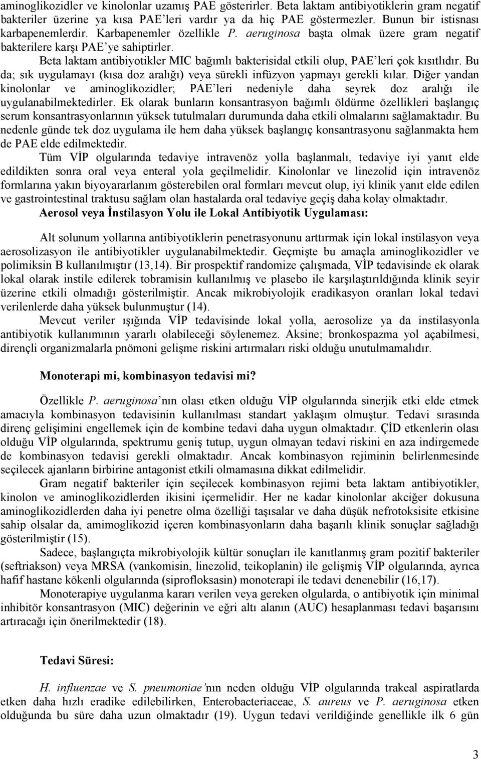 Beta laktam antibiyotikler MIC bağımlı bakterisidal etkili olup, PAE leri çok kısıtlıdır. Bu da; sık uygulamayı (kısa doz aralığı) veya sürekli infüzyon yapmayı gerekli kılar.