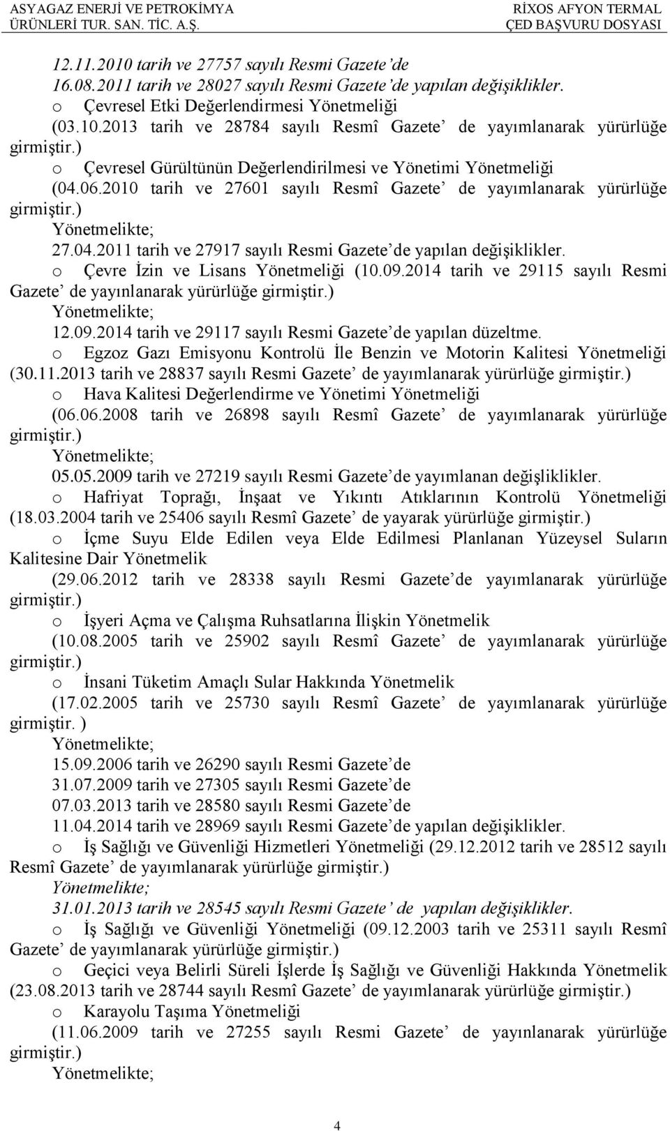 o Çevre İzin ve Lisans Yönetmeliği (10.09.2014 tarih ve 29115 sayılı Resmi Gazete de yayınlanarak yürürlüğe girmiştir.) Yönetmelikte; 12.09.2014 tarih ve 29117 sayılı Resmi Gazete de yapılan düzeltme.