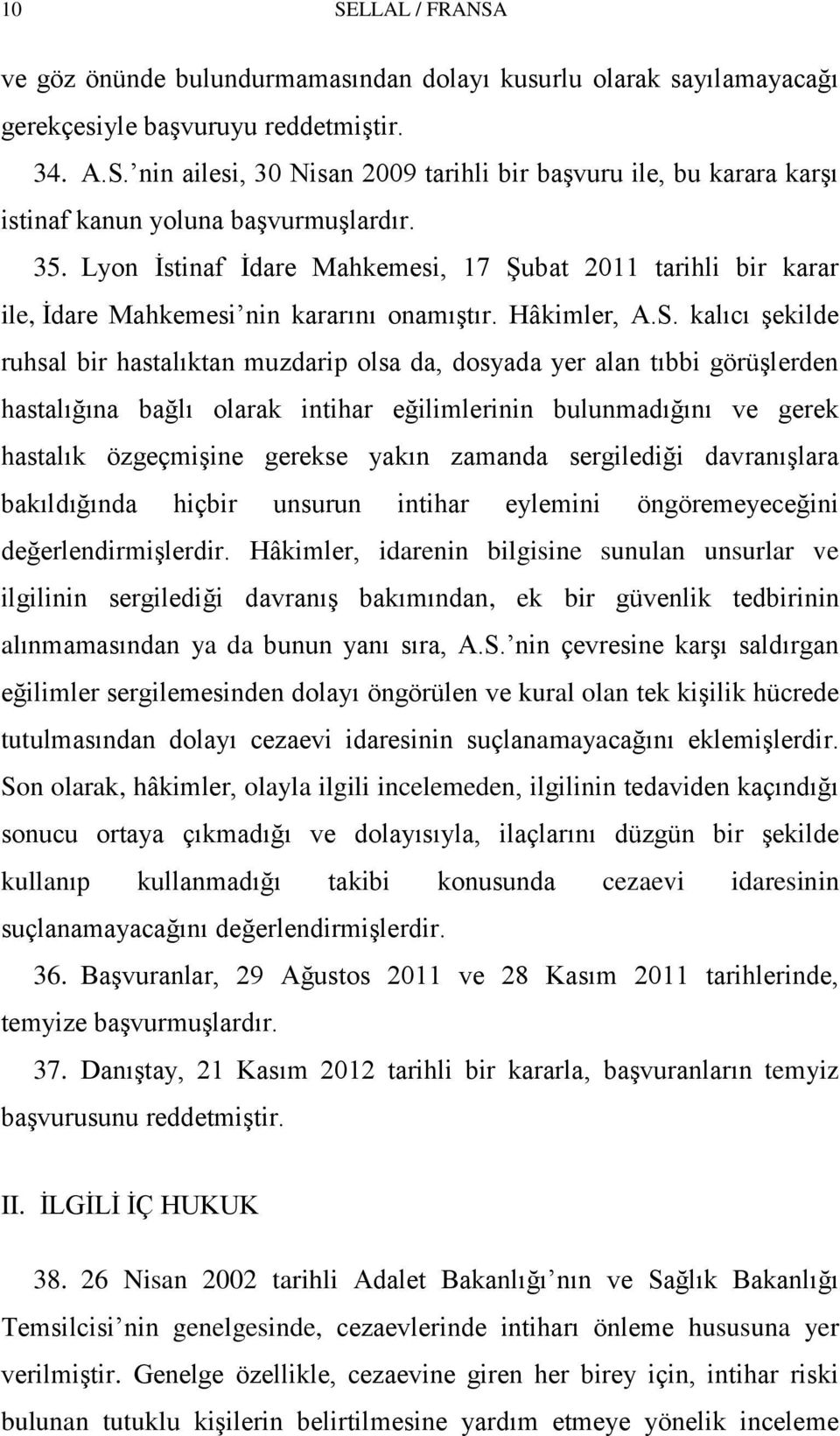 kalıcı Ģekilde ruhsal bir hastalıktan muzdarip olsa da, dosyada yer alan tıbbi görüģlerden hastalığına bağlı olarak intihar eğilimlerinin bulunmadığını ve gerek hastalık özgeçmiģine gerekse yakın