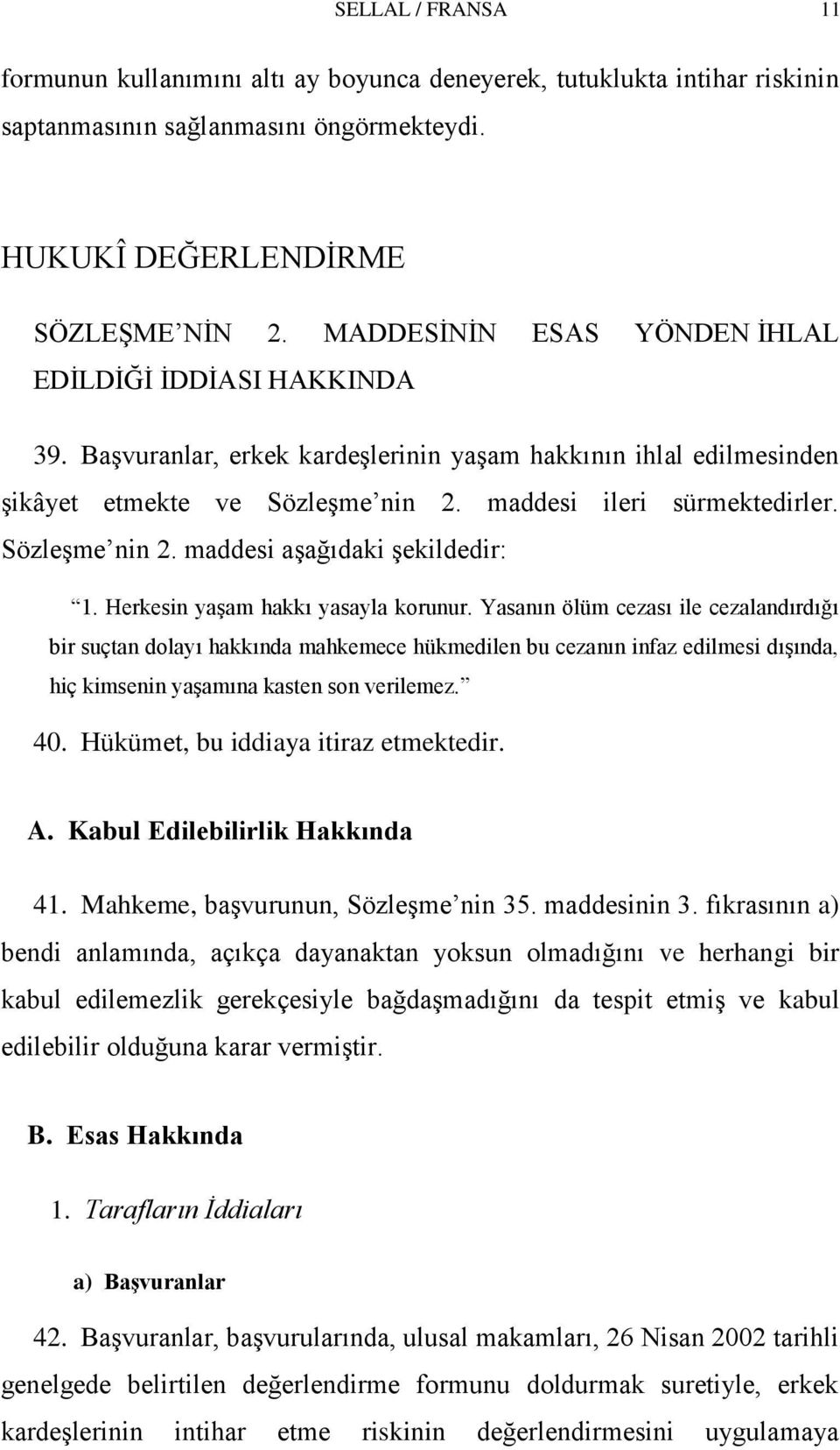 SözleĢme nin 2. maddesi aģağıdaki Ģekildedir: 1. Herkesin yaģam hakkı yasayla korunur.