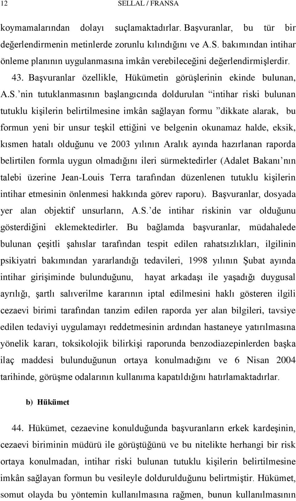 nin tutuklanmasının baģlangıcında doldurulan intihar riski bulunan tutuklu kiģilerin belirtilmesine imkân sağlayan formu dikkate alarak, bu formun yeni bir unsur teģkil ettiğini ve belgenin okunamaz