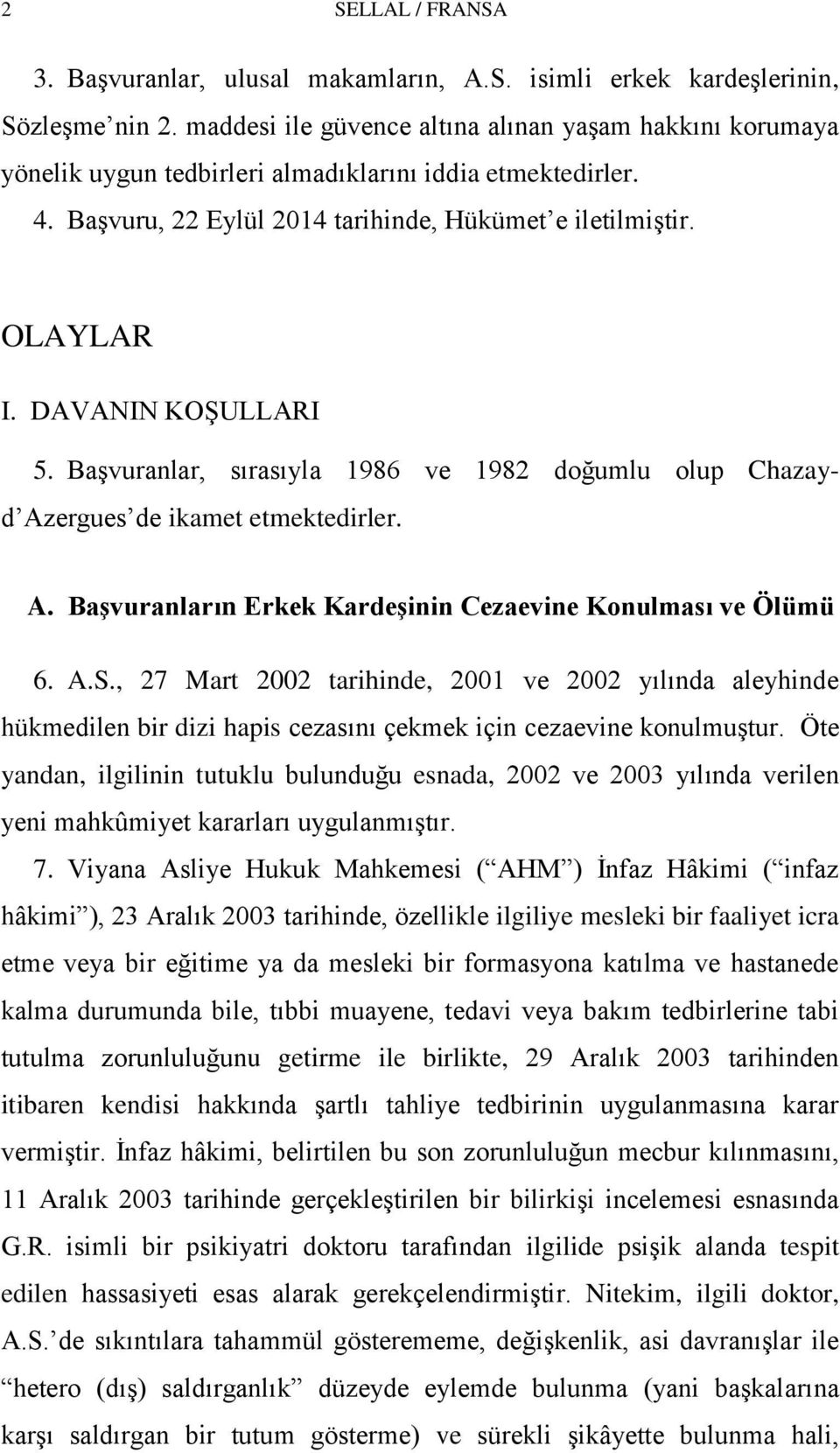 DAVANIN KOġULLARI 5. BaĢvuranlar, sırasıyla 1986 ve 1982 doğumlu olup Chazayd Azergues de ikamet etmektedirler. A. Başvuranların Erkek Kardeşinin Cezaevine Konulması ve Ölümü 6. A.S.