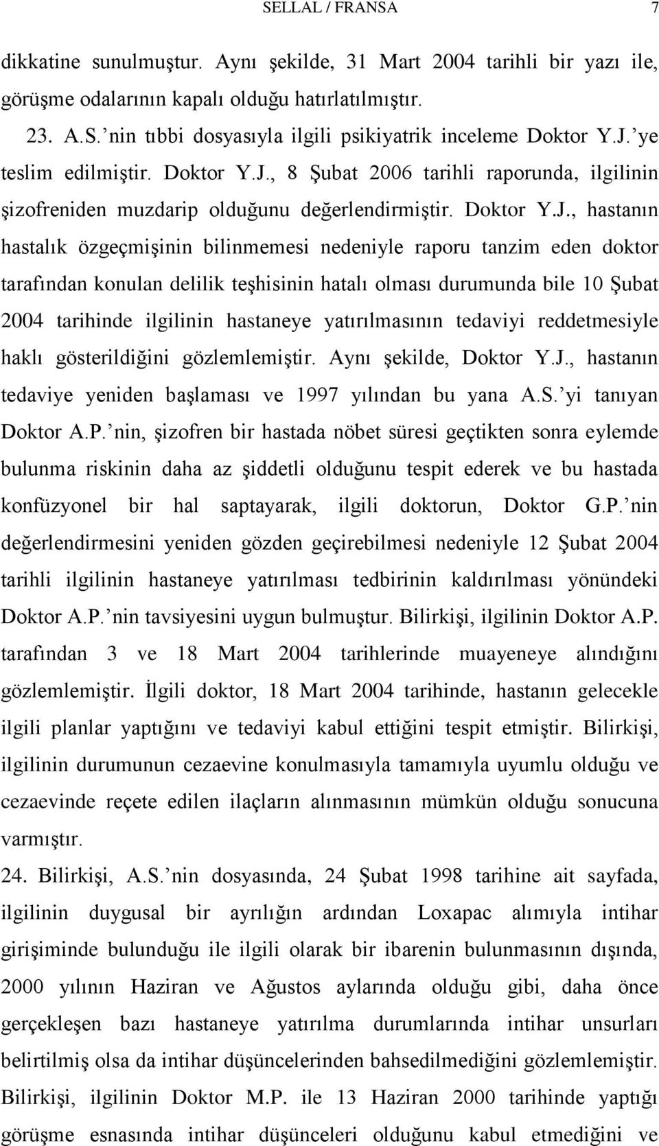 raporu tanzim eden doktor tarafından konulan delilik teģhisinin hatalı olması durumunda bile 10 ġubat 2004 tarihinde ilgilinin hastaneye yatırılmasının tedaviyi reddetmesiyle haklı gösterildiğini