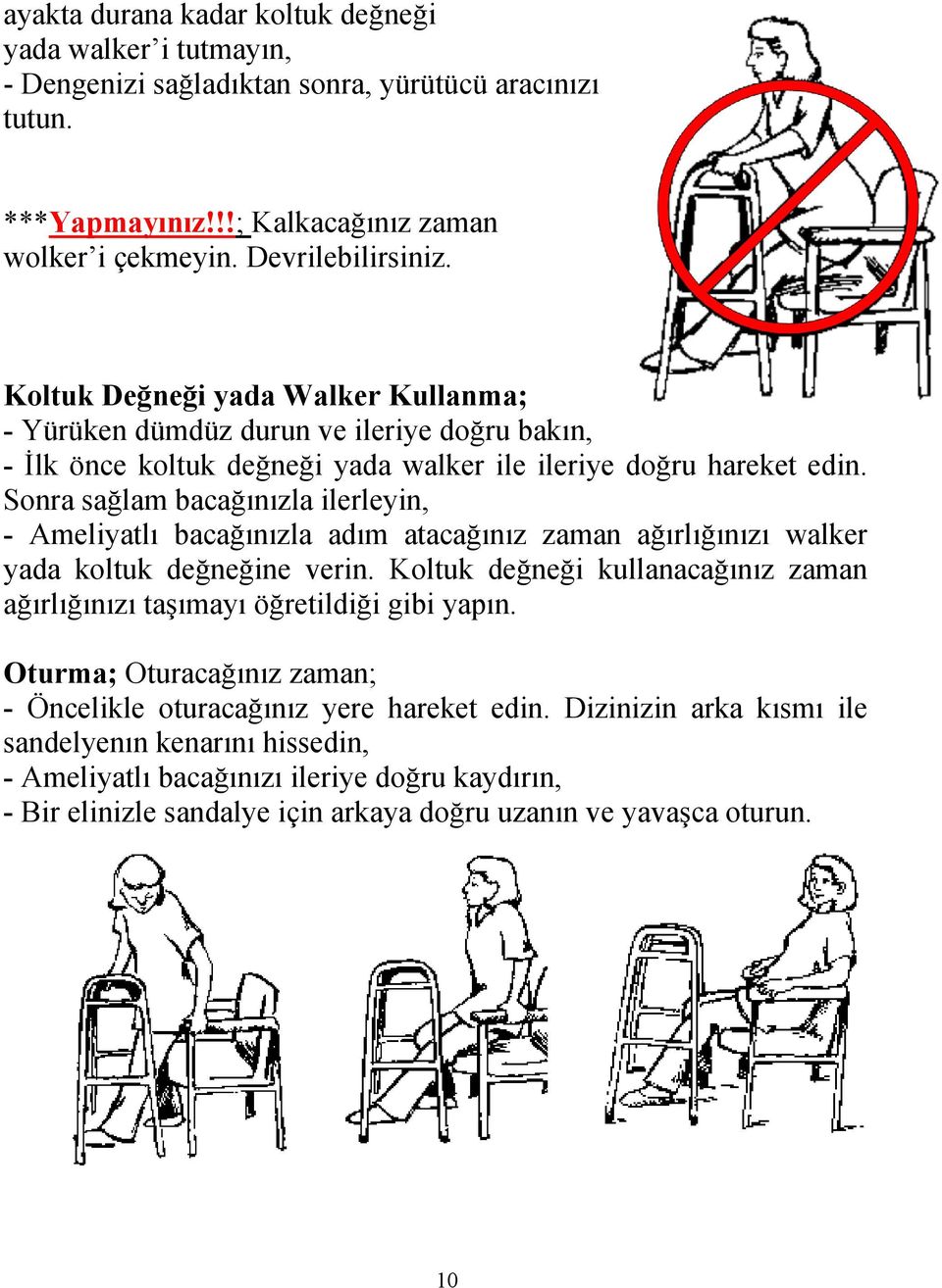 Sonra sağlam bacağınızla ilerleyin, - Ameliyatlı bacağınızla adım atacağınız zaman ağırlığınızı walker yada koltuk değneğine verin.