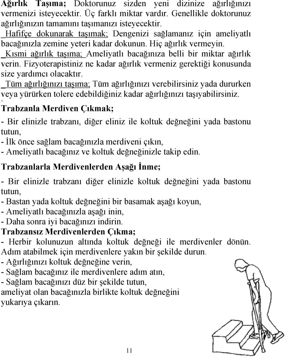 _Kısmi ağırlık taşıma; Ameliyatlı bacağınıza belli bir miktar ağırlık verin. Fizyoterapistiniz ne kadar ağırlık vermeniz gerektiği konusunda size yardımcı olacaktır.