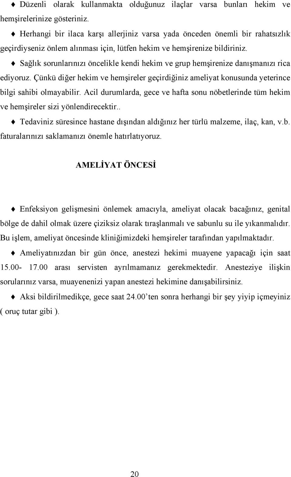 Sağlık sorunlarınızı öncelikle kendi hekim ve grup hemşirenize danışmanızı rica ediyoruz. Çünkü diğer hekim ve hemşireler geçirdiğiniz ameliyat konusunda yeterince bilgi sahibi olmayabilir.