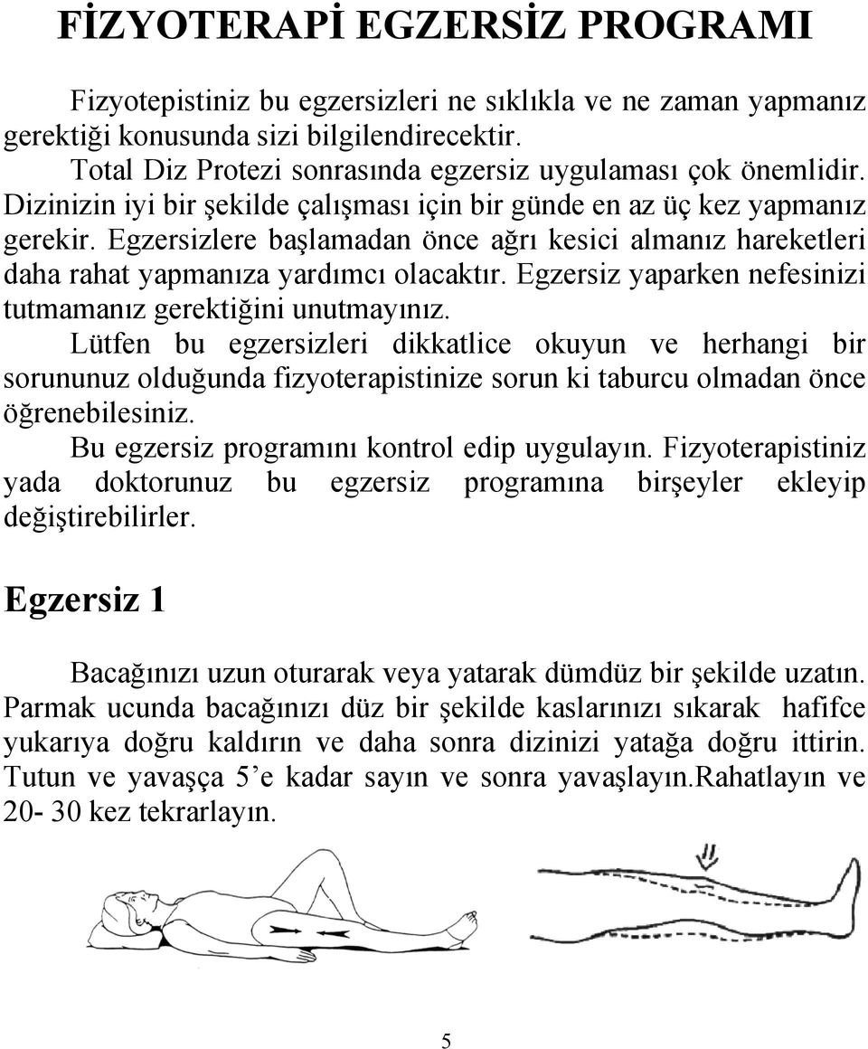 Egzersizlere başlamadan önce ağrı kesici almanız hareketleri daha rahat yapmanıza yardımcı olacaktır. Egzersiz yaparken nefesinizi tutmamanız gerektiğini unutmayınız.