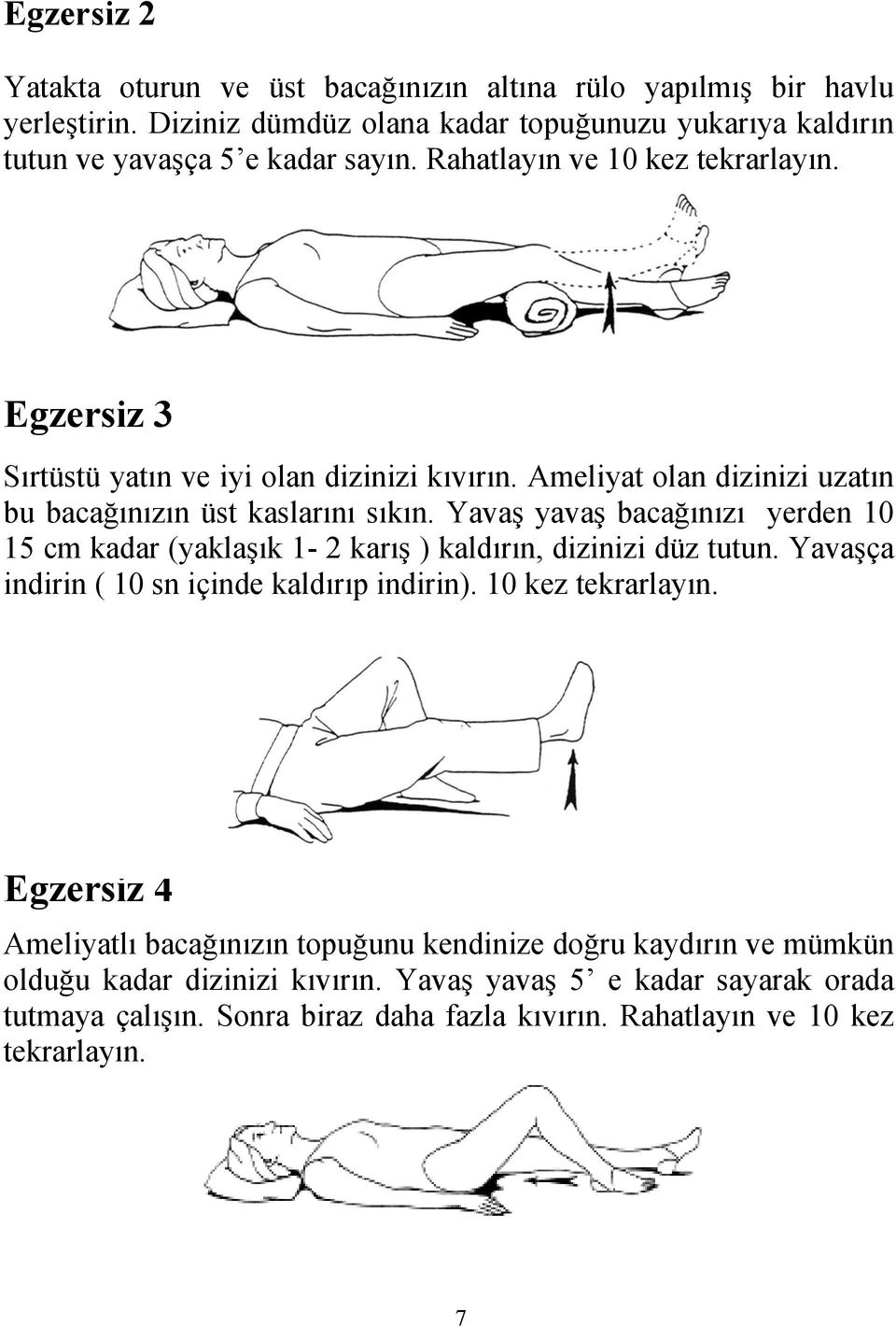 Yavaş yavaş bacağınızı yerden 10 15 cm kadar (yaklaşık 1-2 karış ) kaldırın, dizinizi düz tutun. Yavaşça indirin ( 10 sn içinde kaldırıp indirin). 10 kez tekrarlayın.