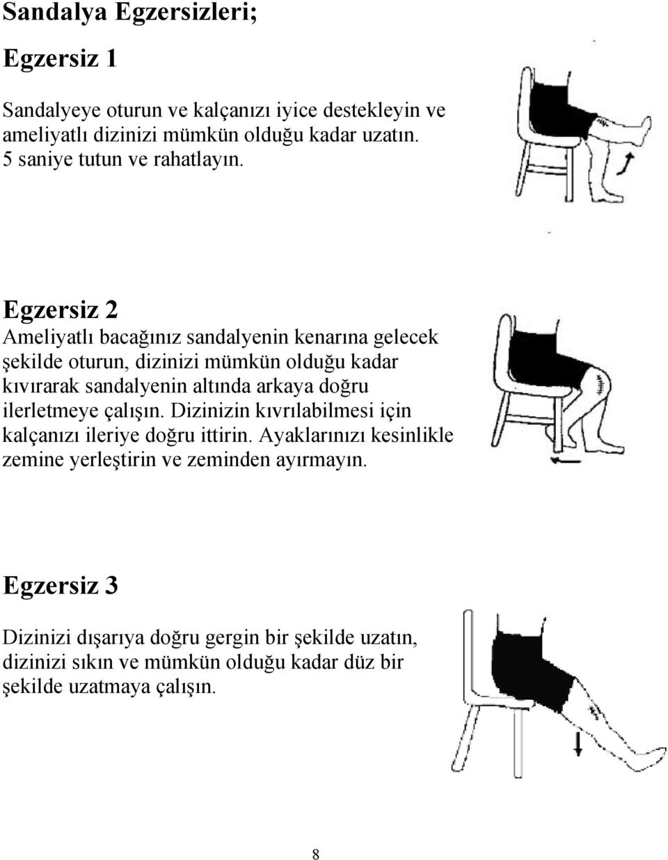 Egzersiz 2 Ameliyatlı bacağınız sandalyenin kenarına gelecek şekilde oturun, dizinizi mümkün olduğu kadar kıvırarak sandalyenin altında arkaya doğru