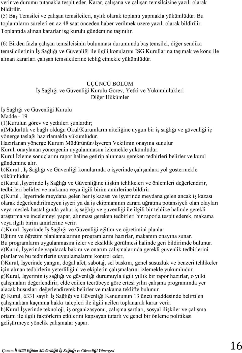 (6) Birden fazla çalışan temsilcisinin bulunması durumunda baş temsilci, diğer sendika temsilcilerinin İş Sağlığı ve Güvenliği ile ilgili konularını İSG Kurullarına taşımak ve konu ile alınan