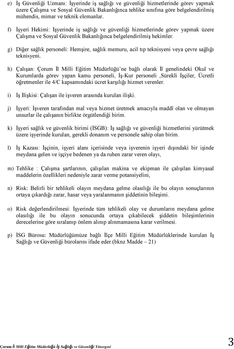 g) Diğer sağlık personeli: Hemşire, sağlık memuru, acil tıp teknisyeni veya çevre sağlığı teknisyeni.