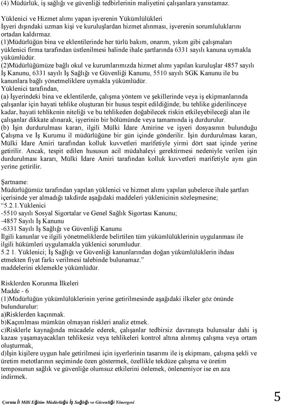 (1)Müdürlüğün bina ve eklentilerinde her türlü bakım, onarım, yıkım gibi çalışmaları yüklenici firma tarafından üstlenilmesi halinde ihale şartlarında 6331 sayılı kanuna uymakla yükümlüdür.