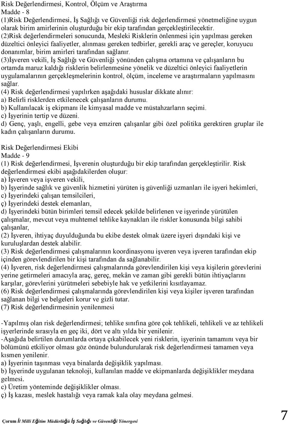 (2)Risk değerlendirmeleri sonucunda, Mesleki Risklerin önlenmesi için yapılması gereken düzeltici önleyici faaliyetler, alınması gereken tedbirler, gerekli araç ve gereçler, koruyucu donanımlar,