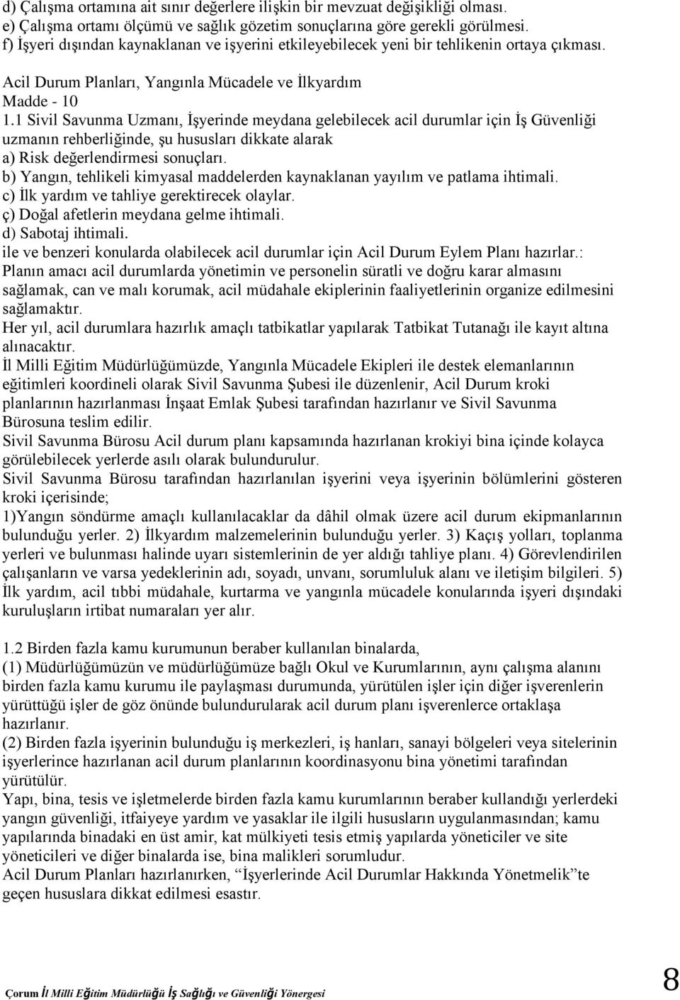 1 Sivil Savunma Uzmanı, İşyerinde meydana gelebilecek acil durumlar için İş Güvenliği uzmanın rehberliğinde, şu hususları dikkate alarak a) Risk değerlendirmesi sonuçları.