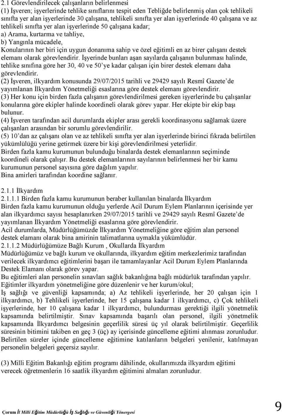 donanıma sahip ve özel eğitimli en az birer çalışanı destek elemanı olarak görevlendirir.