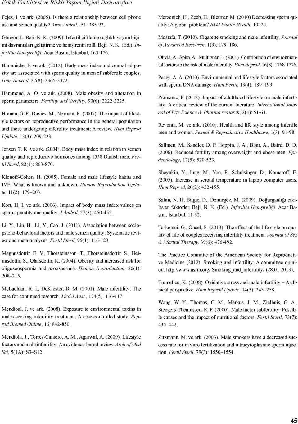 Body mass index and central adiposity are associated with sperm quality in men of subfertile couples. Hum Reprod, 27(8): 2365-2372. Hammoud, A. O. ve ark. (2008).