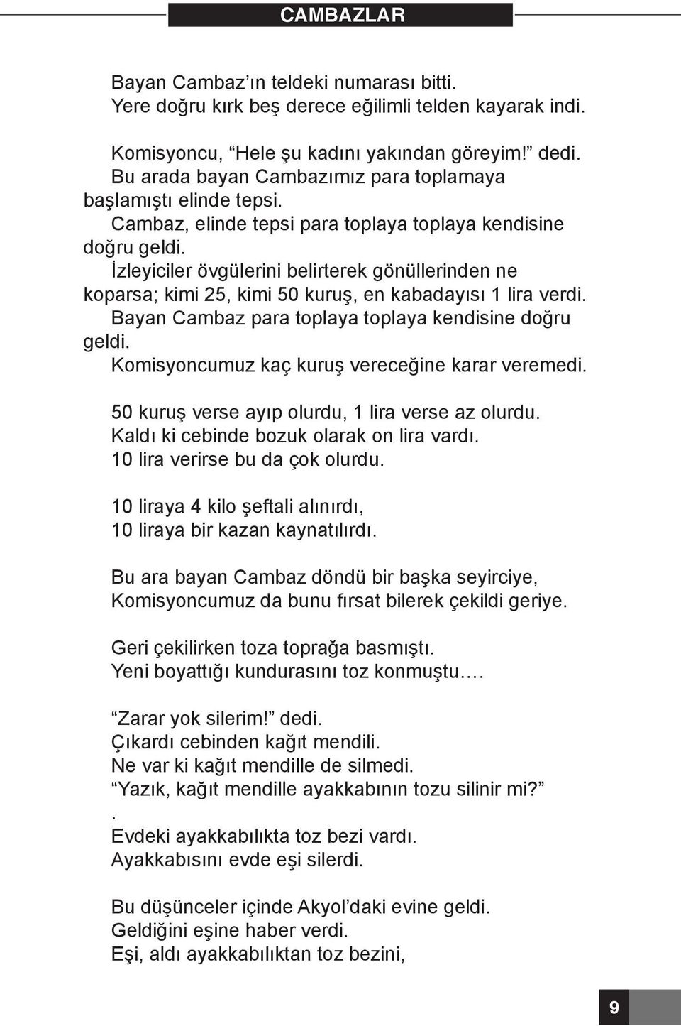 İzleyiciler övgülerini belirterek gönüllerinden ne koparsa; kimi 25, kimi 50 kuruş, en kabadayısı 1 lira verdi. Bayan Cambaz para toplaya toplaya kendisine doğru geldi.