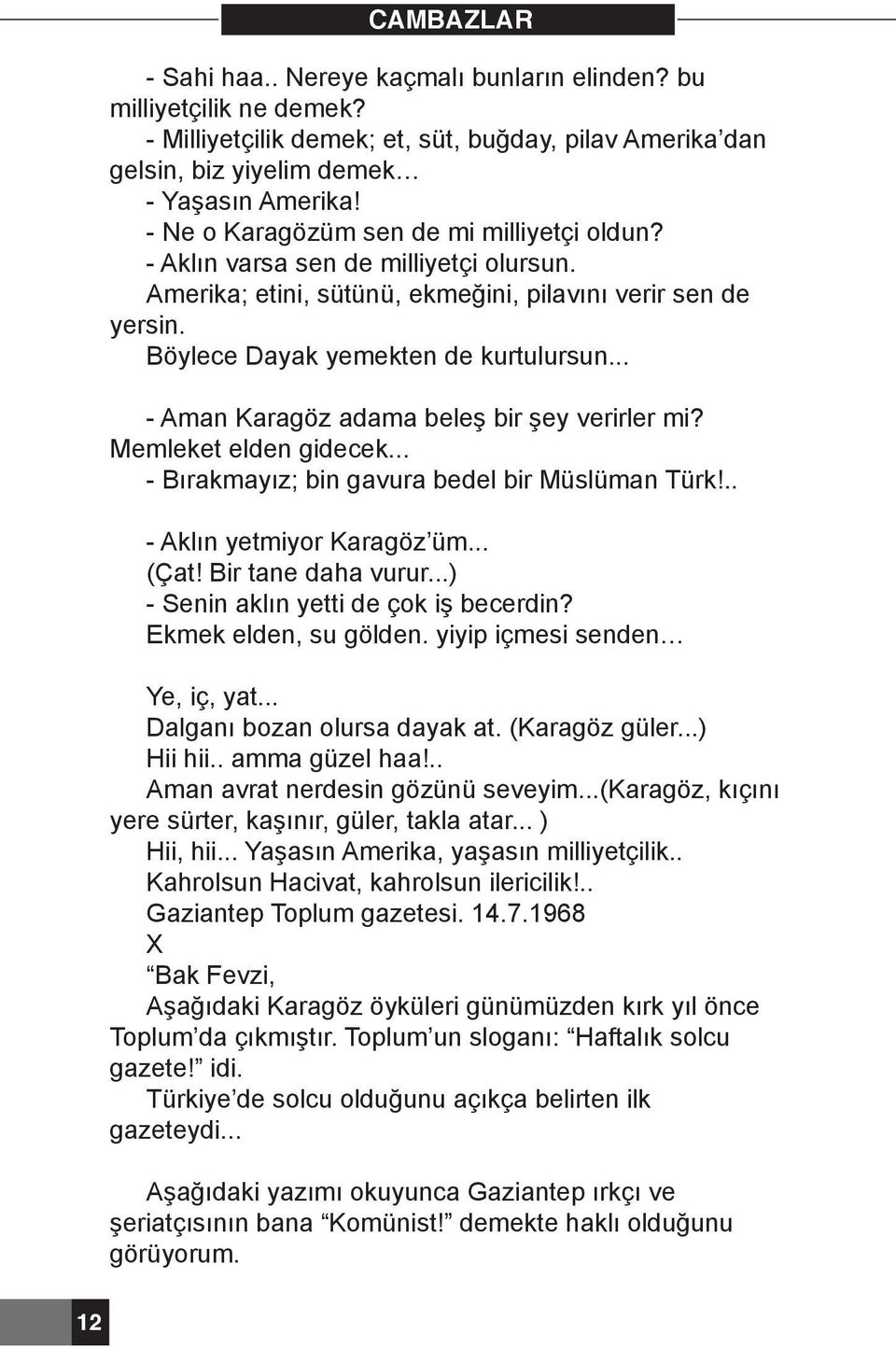 .. - Aman Karagöz adama beleş bir şey verirler mi? Memleket elden gidecek... - Bırakmayız; bin gavura bedel bir Müslüman Türk!.. - Aklın yetmiyor Karagöz üm... (Çat! Bir tane daha vurur.