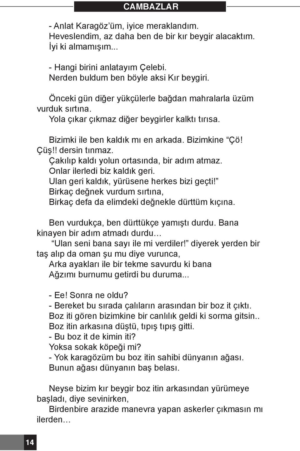 Çakılıp kaldı yolun ortasında, bir adım atmaz. Onlar ilerledi biz kaldık geri. Ulan geri kaldık, yürüsene herkes bizi geçti!