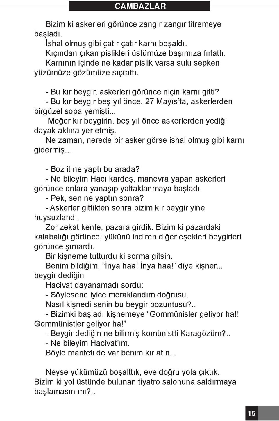 - Bu kır beygir beş yıl önce, 27 Mayıs ta, askerlerden birgüzel sopa yemişti... Meğer kır beygirin, beş yıl önce askerlerden yediği dayak aklına yer etmiş.