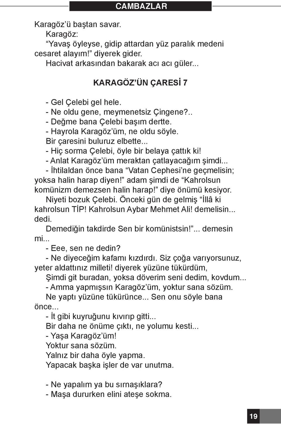 - Anlat Karagöz üm meraktan çatlayacağım şimdi... - İhtilaldan önce bana Vatan Cephesi ne geçmelisin; yoksa halin harap diyen! adam şimdi de Kahrolsun komünizm demezsen halin harap!