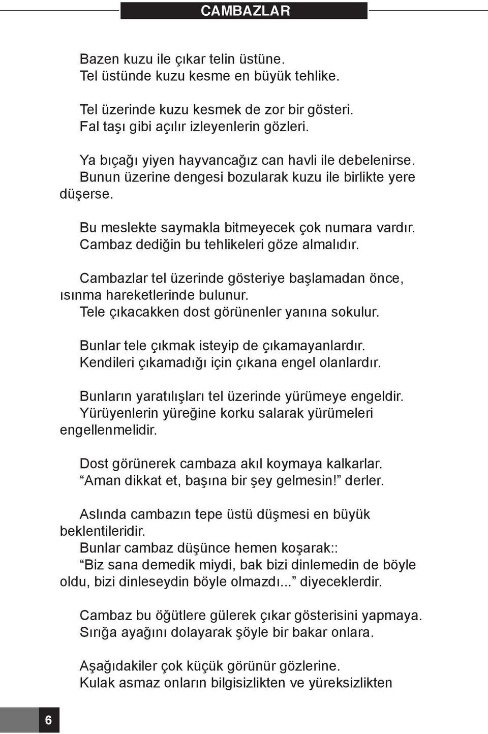 Cambaz dediğin bu tehlikeleri göze almalıdır. Cambazlar tel üzerinde gösteriye başlamadan önce, ısınma hareketlerinde bulunur. Tele çıkacakken dost görünenler yanına sokulur.