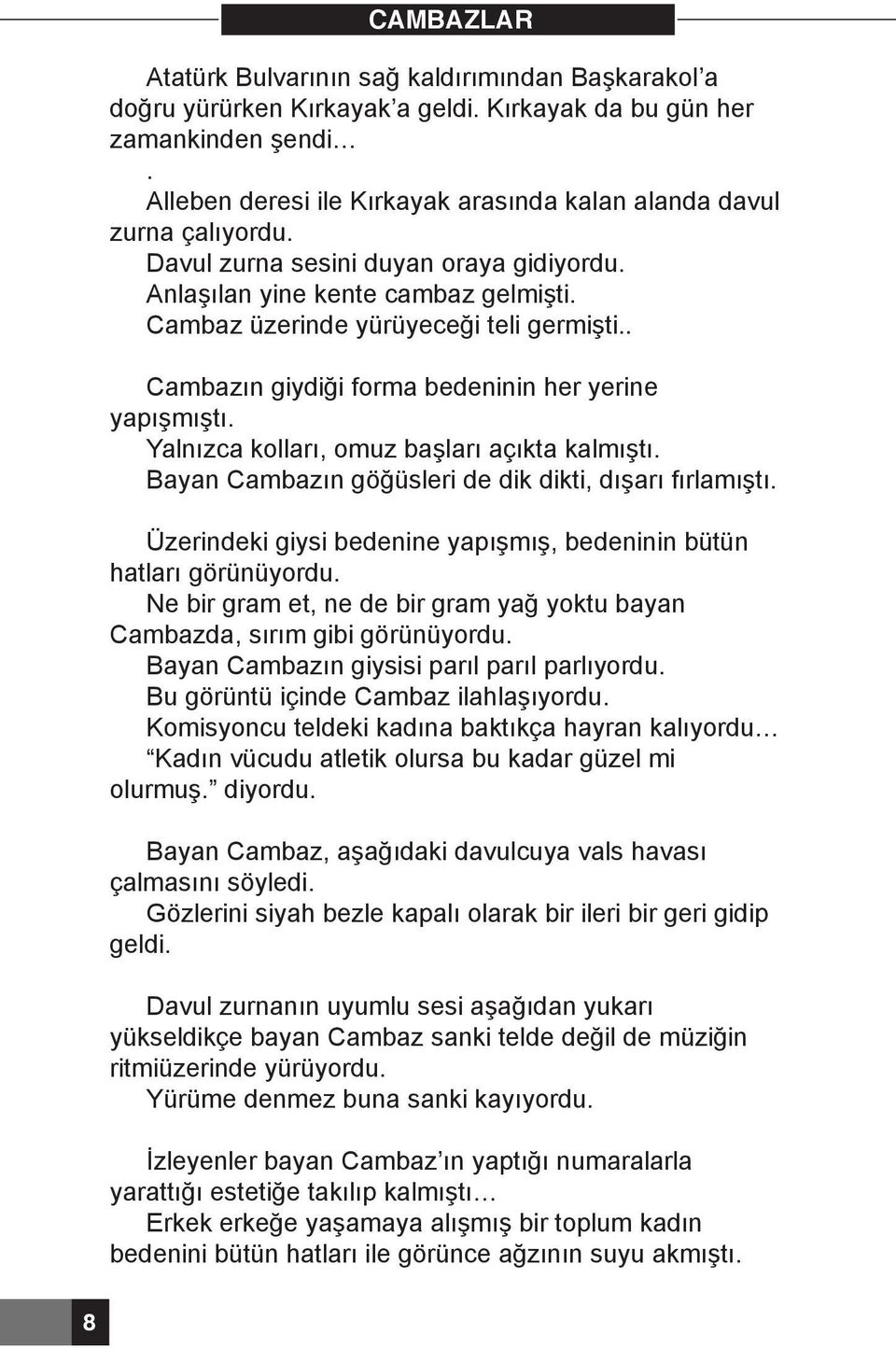 Yalnızca kolları, omuz başları açıkta kalmıştı. Bayan Cambazın göğüsleri de dik dikti, dışarı fırlamıştı. Üzerindeki giysi bedenine yapışmış, bedeninin bütün hatları görünüyordu.